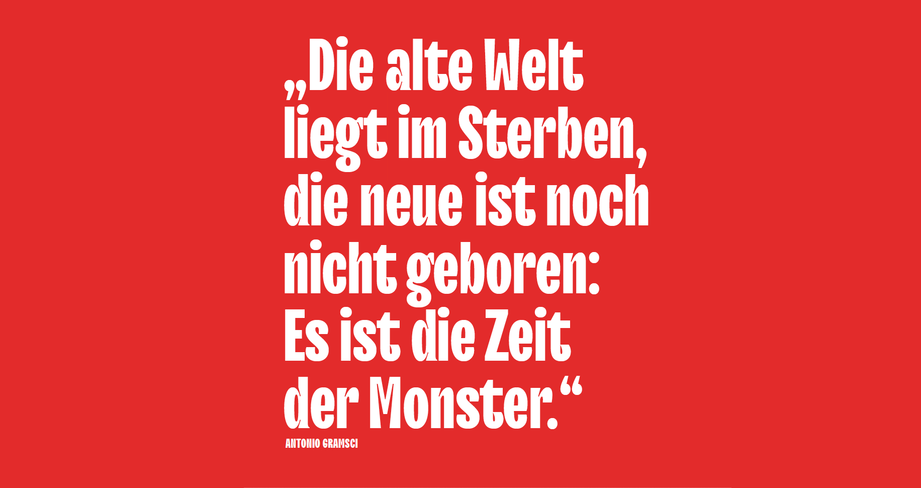Die alte Welt liegt im Sterben, die neue ist noch nicht geboren: Es ist die Zeit der Monster - Antonio Gramsci